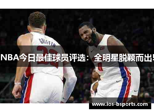 NBA今日最佳球员评选：全明星脱颖而出!